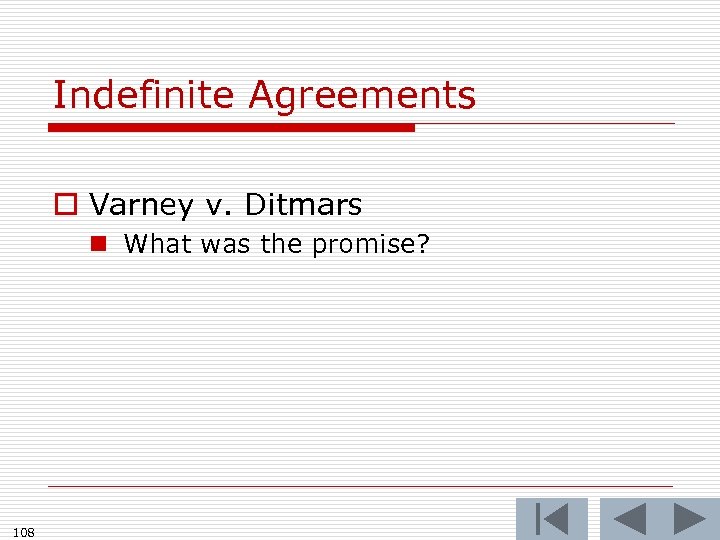 Indefinite Agreements o Varney v. Ditmars n What was the promise? 108 
