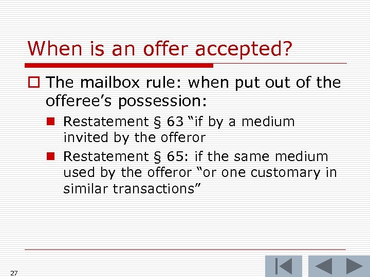 When is an offer accepted? o The mailbox rule: when put of the offeree’s