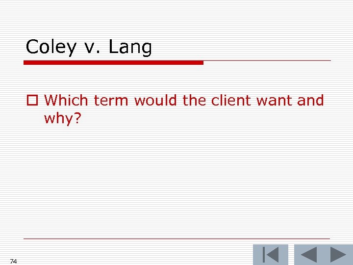 Coley v. Lang o Which term would the client want and why? 74 