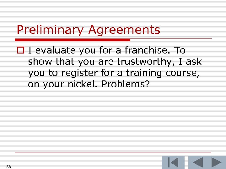 Preliminary Agreements o I evaluate you for a franchise. To show that you are