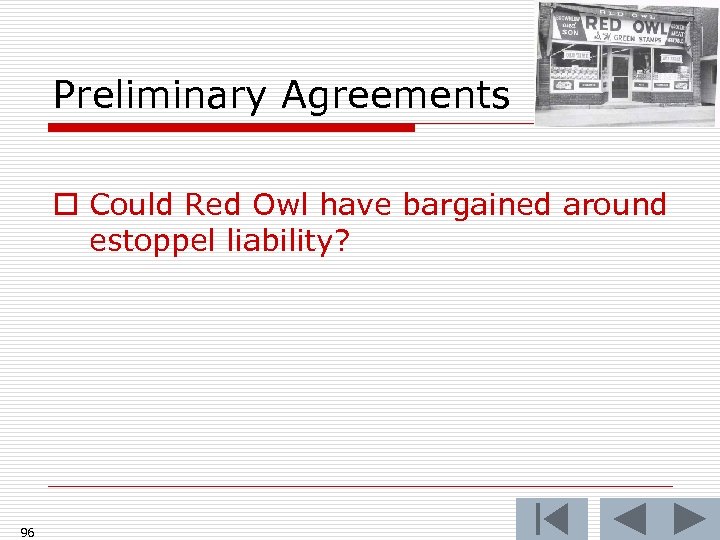 Preliminary Agreements o Could Red Owl have bargained around estoppel liability? 96 