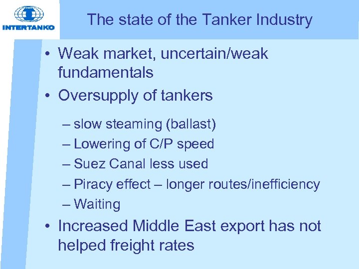 The state of the Tanker Industry • Weak market, uncertain/weak fundamentals • Oversupply of