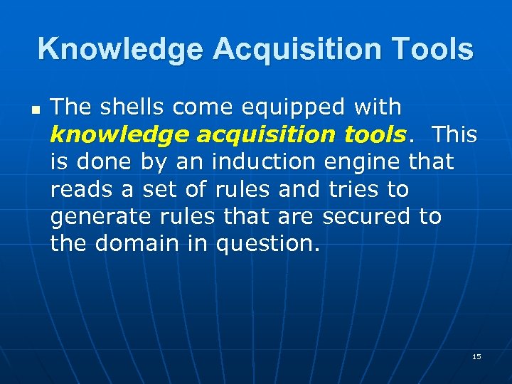 Knowledge Acquisition Tools n The shells come equipped with knowledge acquisition tools. This is