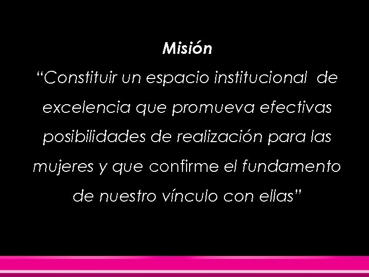 Misión “Constituir un espacio institucional de excelencia que promueva efectivas posibilidades de realización para