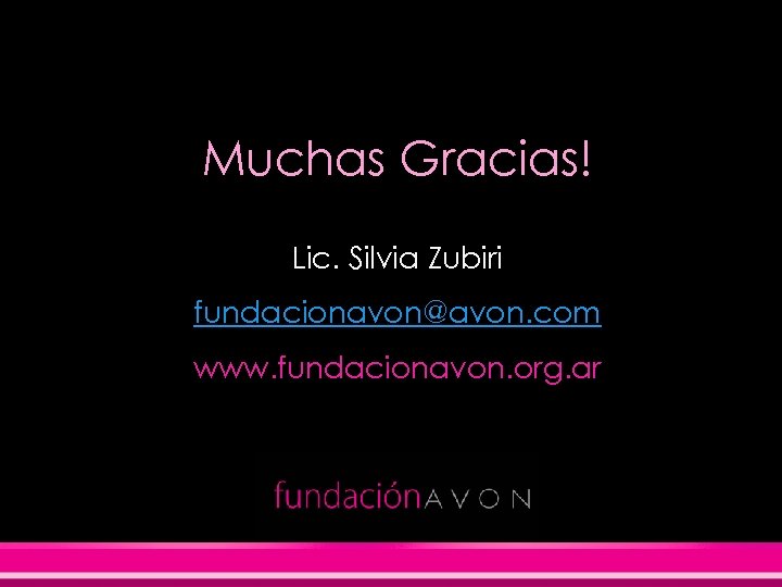 Muchas Gracias! Lic. Silvia Zubiri fundacionavon@avon. com www. fundacionavon. org. ar 0810 -777 -3863