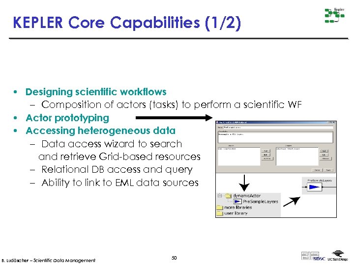 KEPLER Core Capabilities (1/2) • Designing scientific workflows – Composition of actors (tasks) to