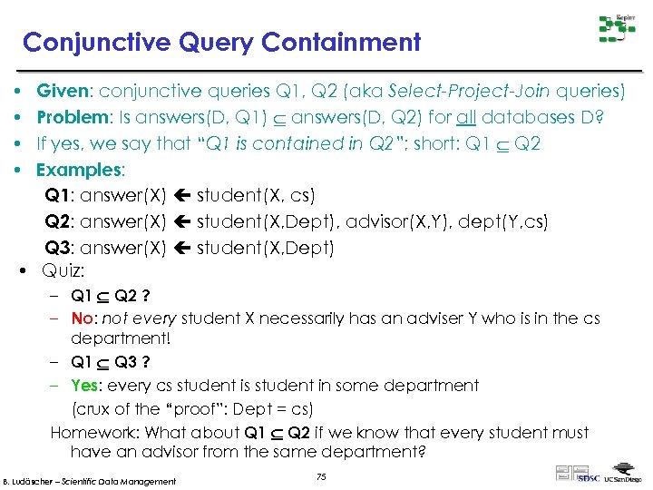 Conjunctive Query Containment • • Given: conjunctive queries Q 1, Q 2 (aka Select-Project-Join