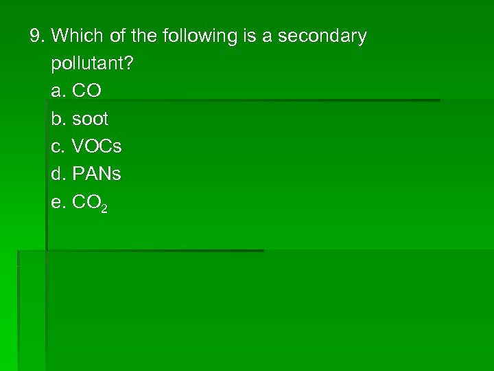 9. Which of the following is a secondary pollutant? a. CO b. soot c.