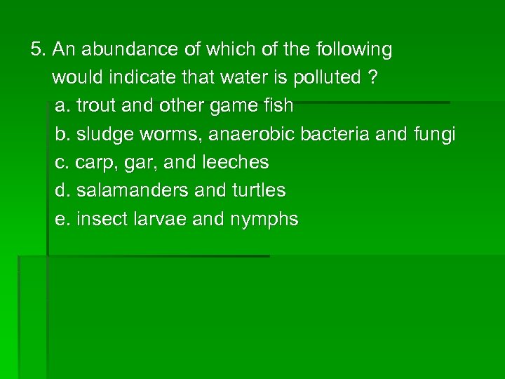 5. An abundance of which of the following would indicate that water is polluted