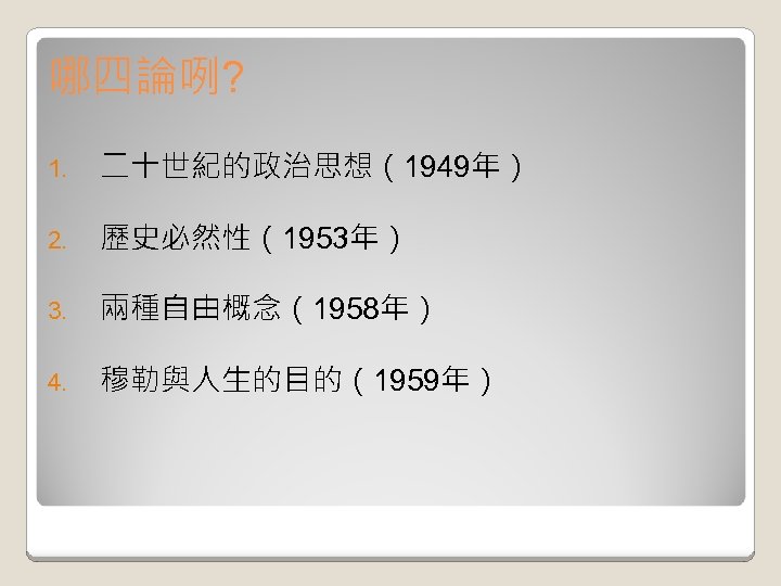 哪四論咧? 1. 二十世紀的政治思想（1949年） 2. 歷史必然性（1953年） 3. 兩種自由概念（1958年） 4. 穆勒與人生的目的（1959年） 