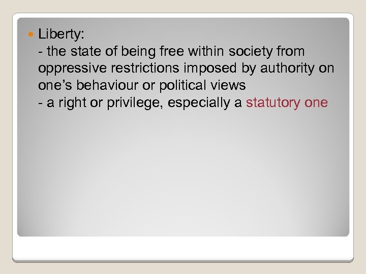  Liberty: - the state of being free within society from oppressive restrictions imposed