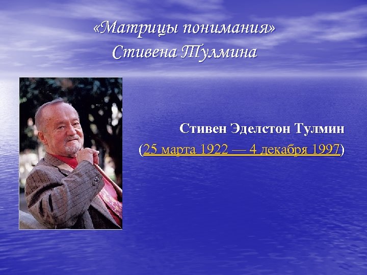  «Матрицы понимания» Стивена Тулмина Стивен Эделстон Тулмин (25 марта 1922 — 4 декабря