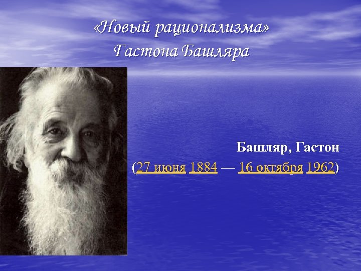  «Новый рационализма» Гастона Башляр, Гастон (27 июня 1884 — 16 октября 1962) 