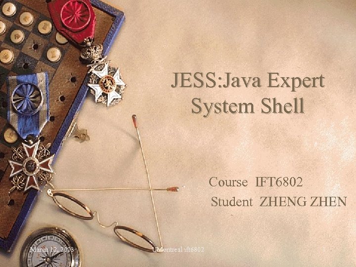 JESS: Java Expert System Shell Course IFT 6802 Student ZHENG ZHEN March 12, 2003