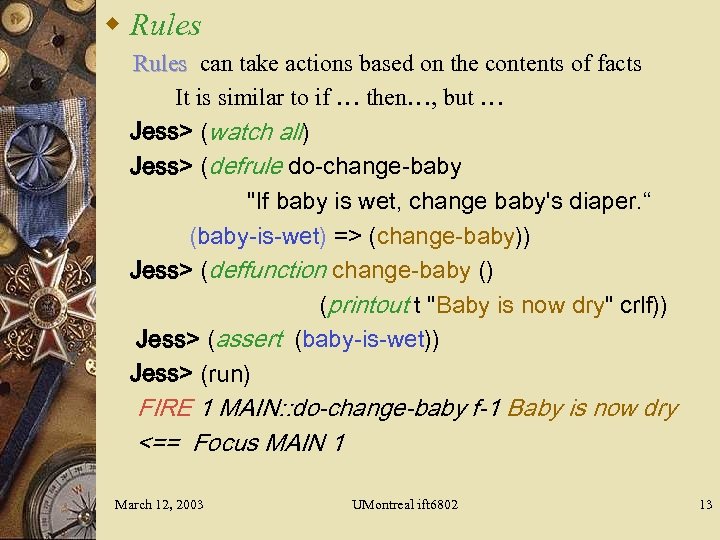 w Rules can take actions based on the contents of facts It is similar