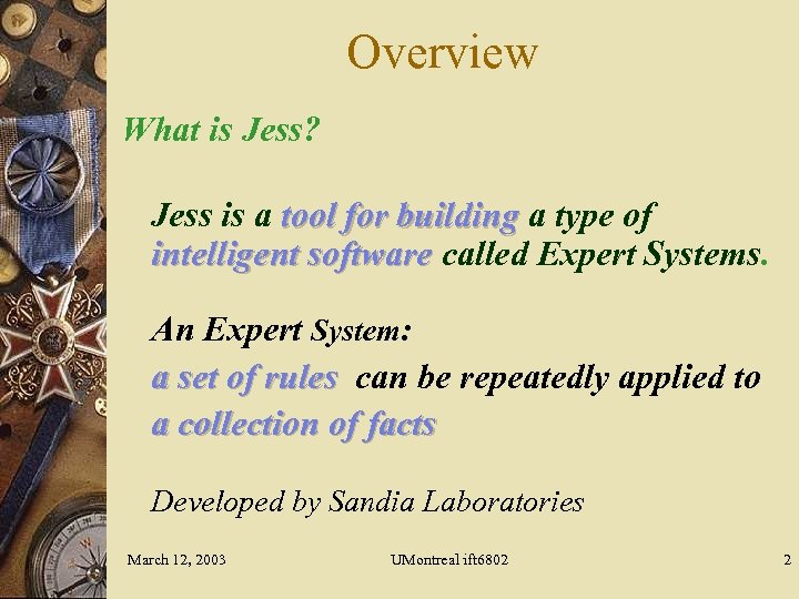 Overview What is Jess? Jess is a tool for building a type of intelligent