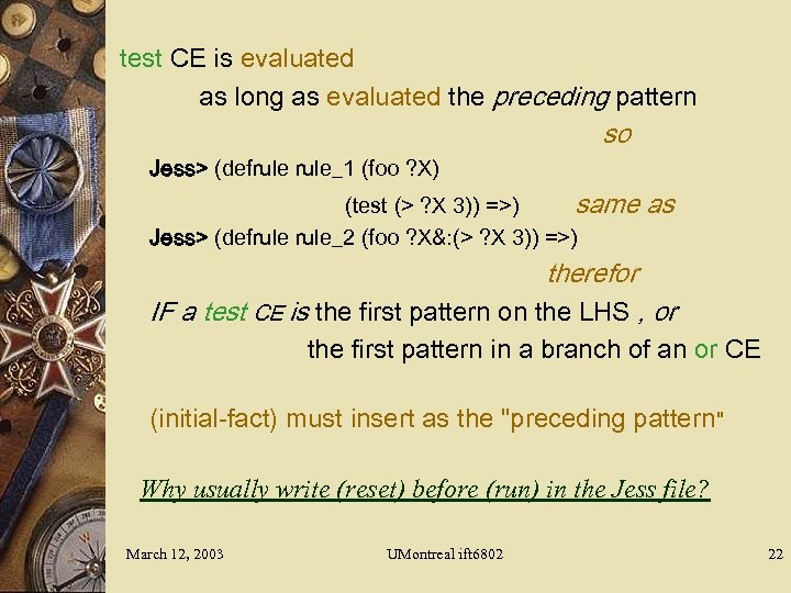 test CE is evaluated as long as evaluated the preceding pattern so Jess> (defrule_1