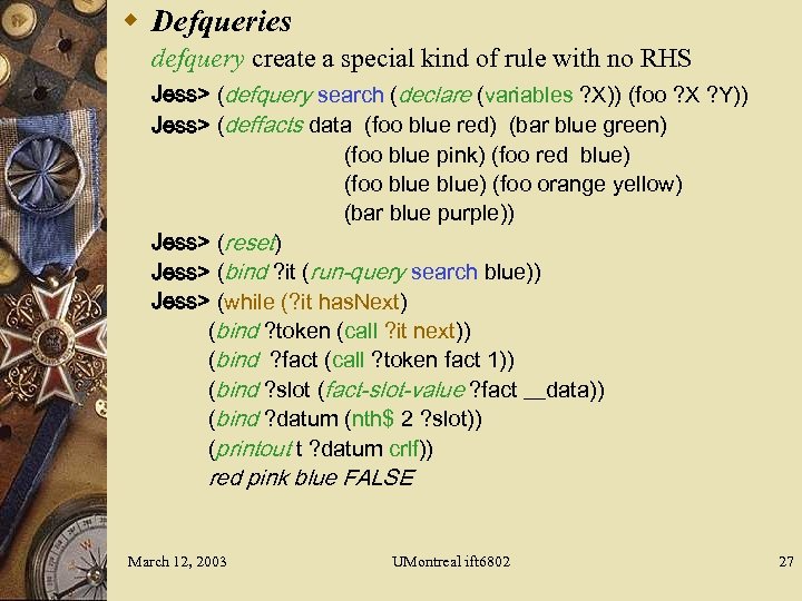 w Defqueries defquery create a special kind of rule with no RHS Jess> (defquery