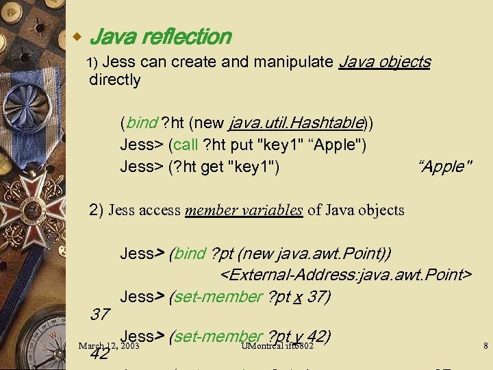 w Java reflection can create and manipulate Java objects directly 1) Jess (bind ?