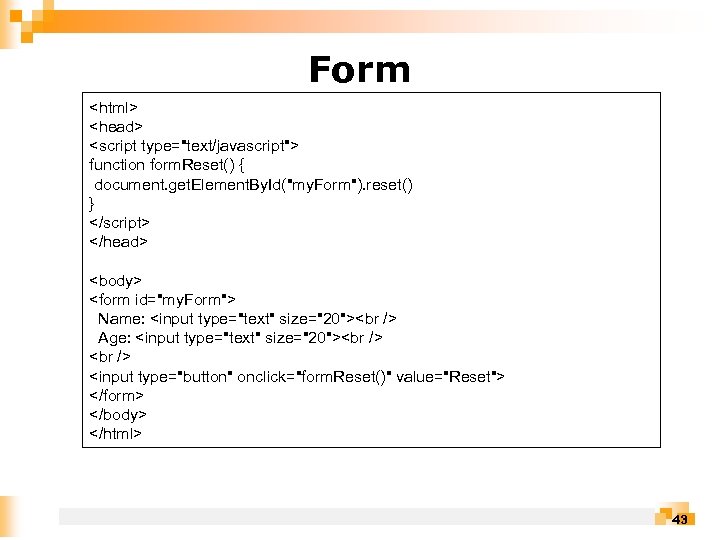Form <html> <head> <script type="text/javascript"> function form. Reset() { document. get. Element. By. Id("my.