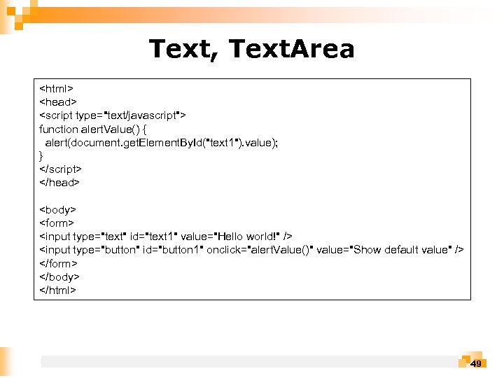 Text, Text. Area <html> <head> <script type="text/javascript"> function alert. Value() { alert(document. get. Element.