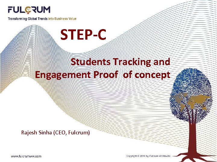 STEP-C Students Tracking and Engagement Proof of concept Rajesh Sinha (CEO, Fulcrum) 