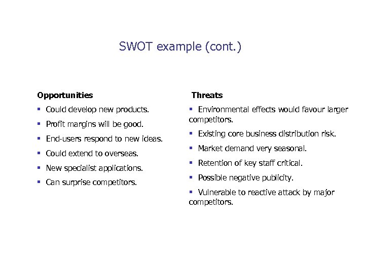 SWOT example (cont. ) Opportunities Threats § Could develop new products. § Environmental effects