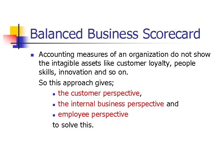 Balanced Business Scorecard n Accounting measures of an organization do not show the intagible