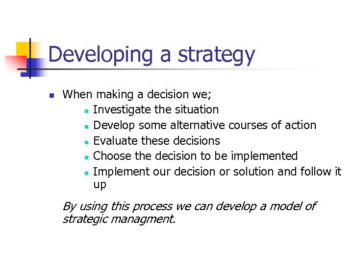 Developing a strategy n When making a decision we; n Investigate the situation n