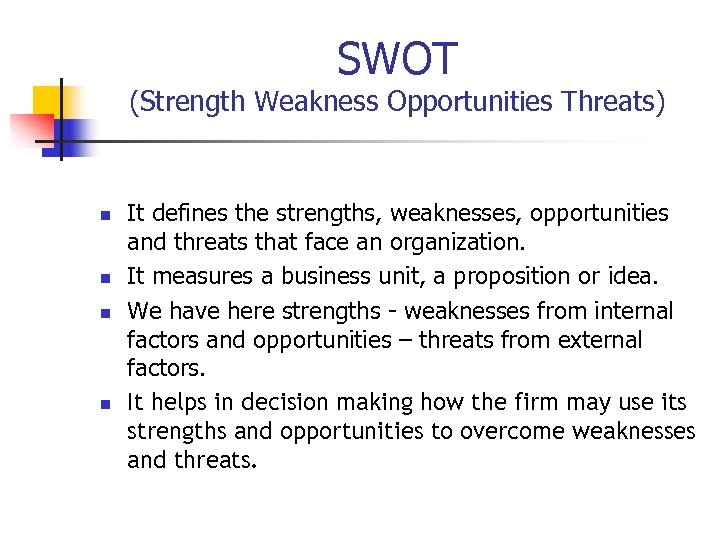 SWOT (Strength Weakness Opportunities Threats) n n It defines the strengths, weaknesses, opportunities and