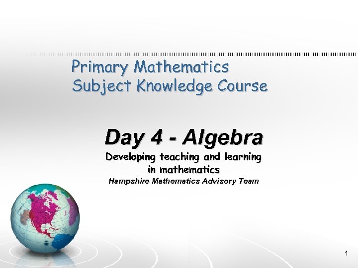 Primary Mathematics Subject Knowledge Course Day 4 - Algebra Developing teaching and learning in
