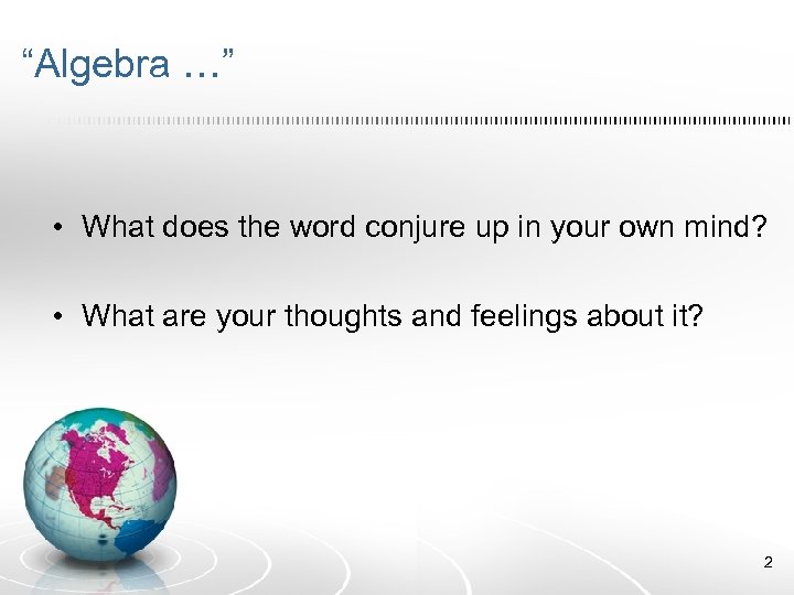 “Algebra …” • What does the word conjure up in your own mind? •