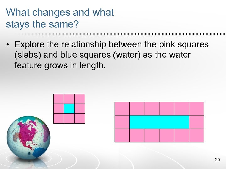 What changes and what stays the same? • Explore the relationship between the pink