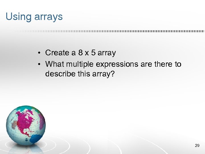 Using arrays • Create a 8 x 5 array • What multiple expressions are