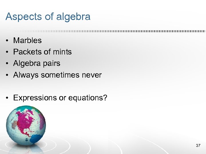 Aspects of algebra • • Marbles Packets of mints Algebra pairs Always sometimes never