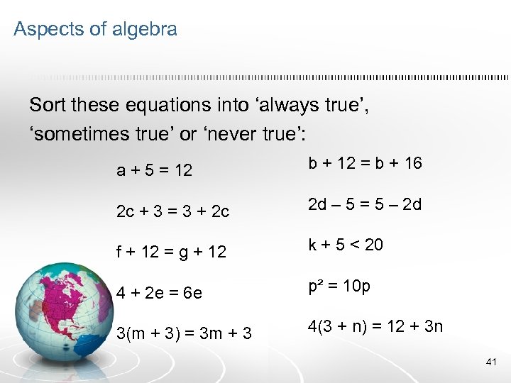 Aspects of algebra Sort these equations into ‘always true’, ‘sometimes true’ or ‘never true’: