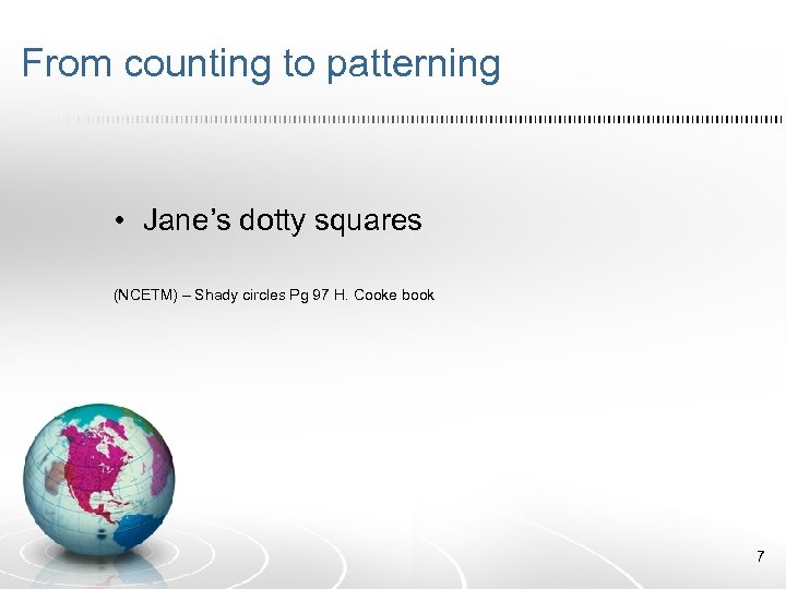 From counting to patterning • Jane’s dotty squares (NCETM) – Shady circles Pg 97