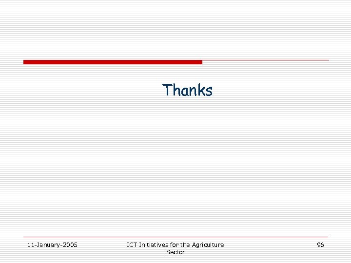 Thanks 11 -January-2005 ICT Initiatives for the Agriculture Sector 96 