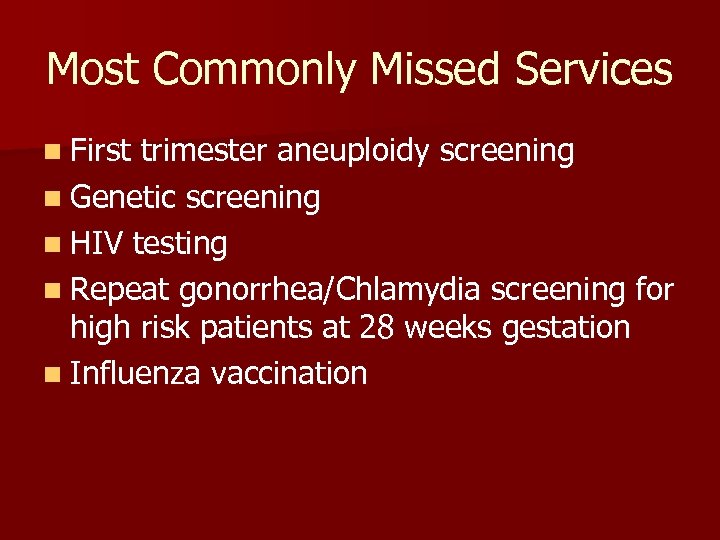 Most Commonly Missed Services n First trimester aneuploidy screening n Genetic screening n HIV