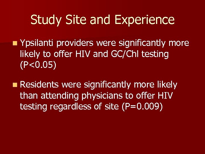 Study Site and Experience n Ypsilanti providers were significantly more likely to offer HIV