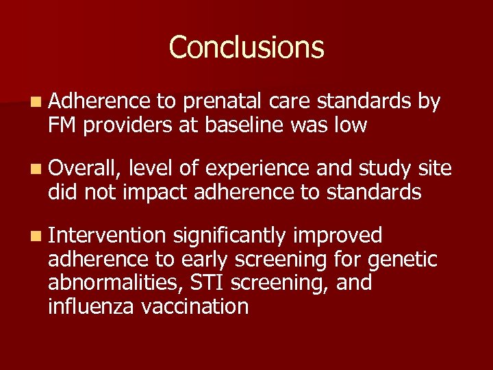 Conclusions n Adherence to prenatal care standards by FM providers at baseline was low