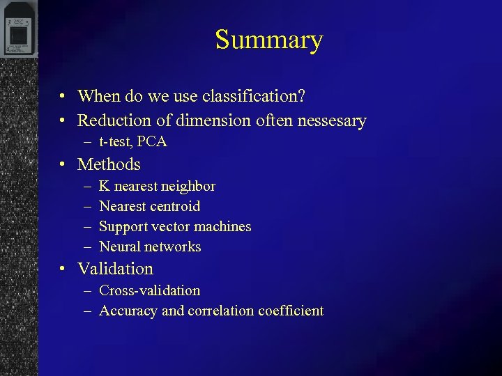 Summary • When do we use classification? • Reduction of dimension often nessesary –
