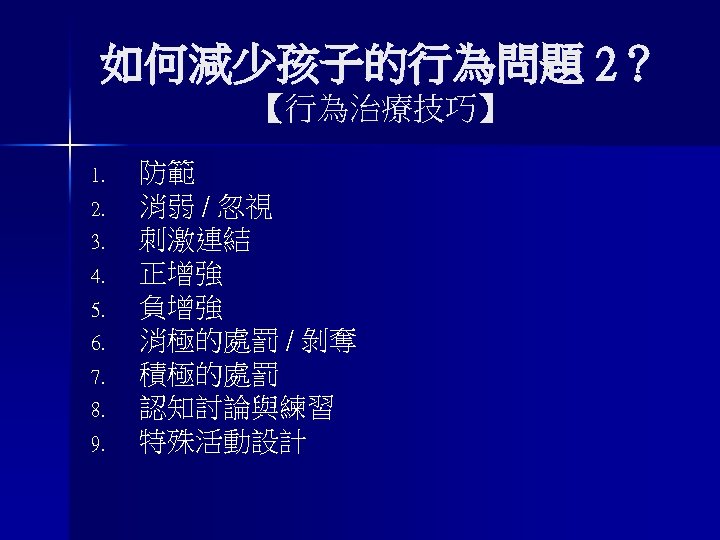 如何減少孩子的行為問題 2？ 【行為治療技巧】 1. 2. 3. 4. 5. 6. 7. 8. 9. 防範 消弱
