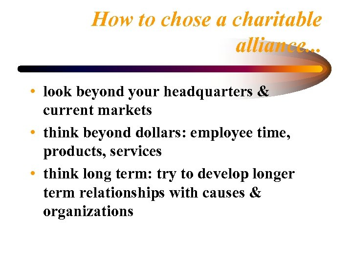 How to chose a charitable alliance. . . • look beyond your headquarters &