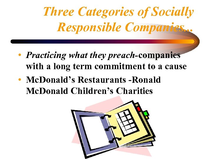 Three Categories of Socially Responsible Companies. . . • Practicing what they preach-companies with