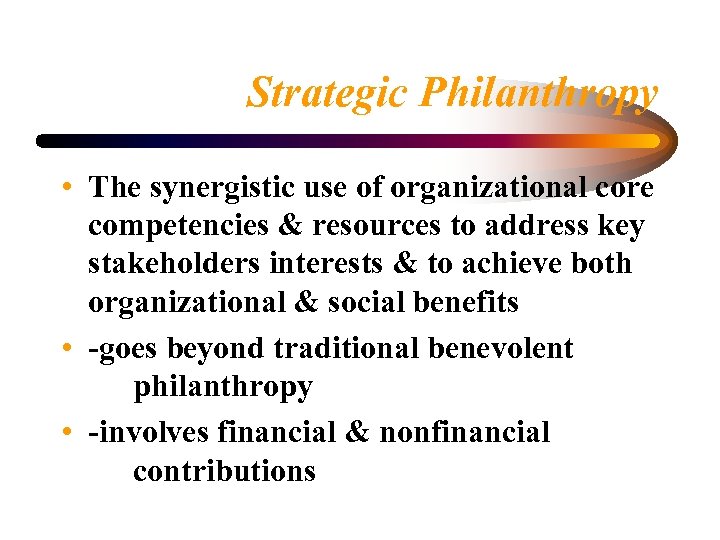 Strategic Philanthropy • The synergistic use of organizational core competencies & resources to address