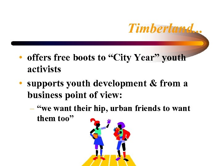 Timberland. . . • offers free boots to “City Year” youth activists • supports
