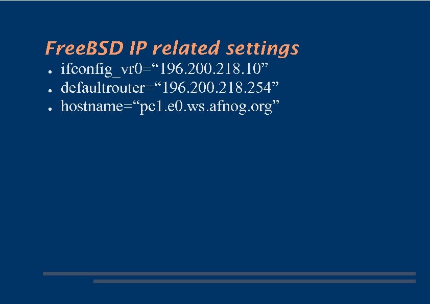 Free. BSD IP related settings ● ● ● ifconfig_vr 0=“ 196. 200. 218. 10”