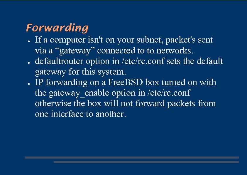 Forwarding ● ● ● If a computer isn't on your subnet, packet's sent via