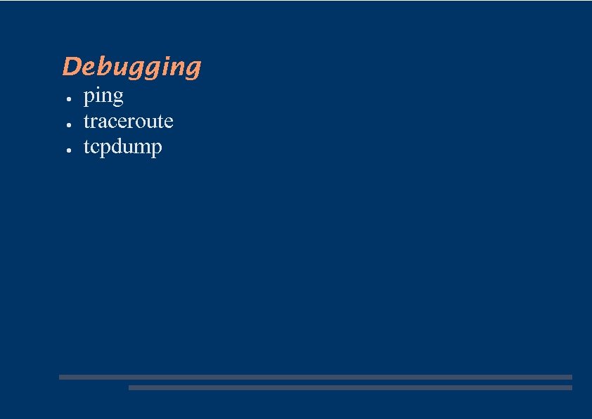 Debugging ● ● ● ping traceroute tcpdump 